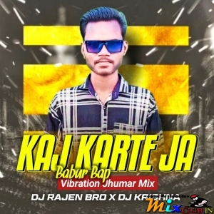 Kaj Karte Ja Babur Bap(Vibration Jhumar Mix)DJ Rajen Bro x DJ Krishna.mp3