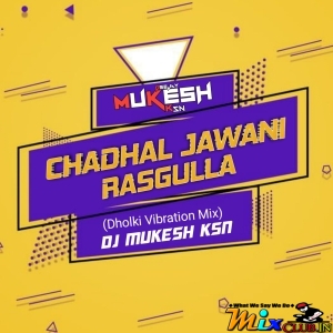 Chadhal Jawani Rasgulla (Dholki Tapori Vibration Mix) Dj Mukesh Ksn.mp3